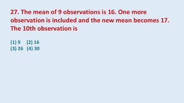 27. The mean of 9 observations is 16. One more observation is included and the new || edu214