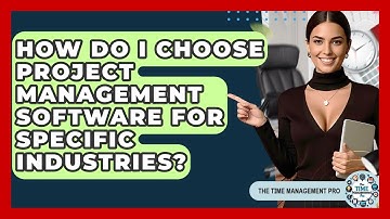 How Do I Choose Project Management Software For Specific Industries? - The Time Management Pro