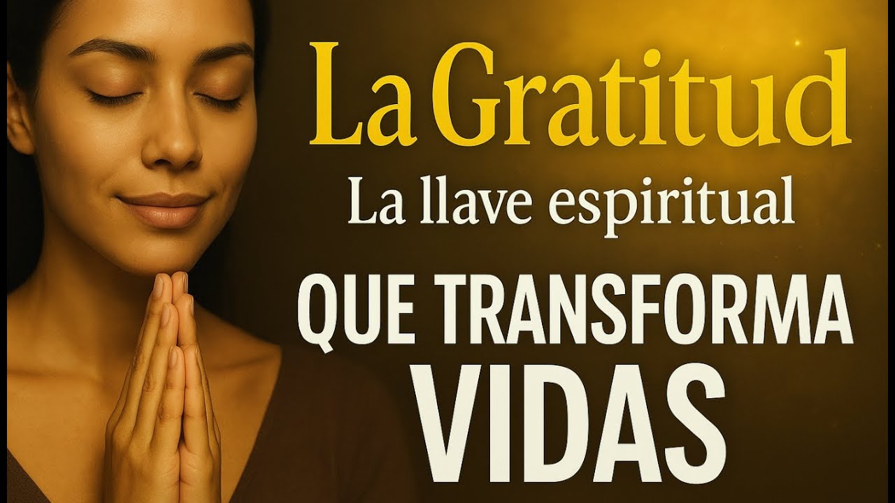 La Gratitud La Llave Espiritual que Transforma Vidas - YouTube