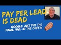 Pay Per Lead is DEAD | Google Just Put The Final Nail In The Coffin