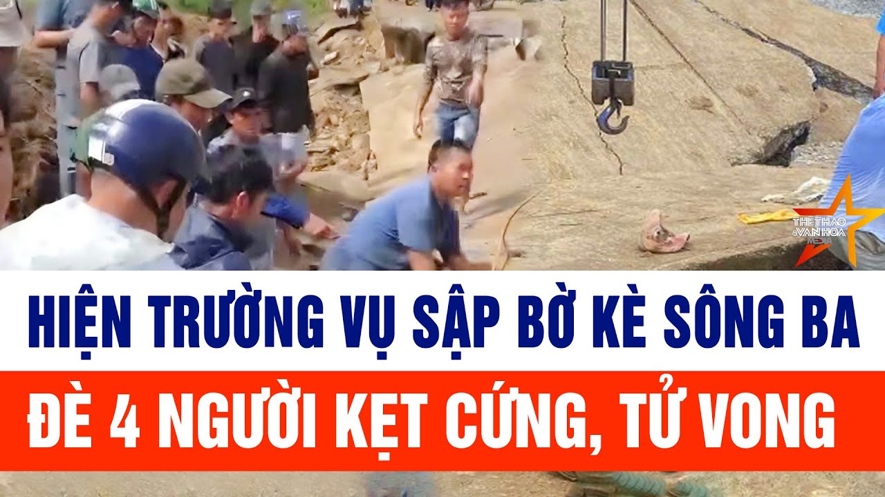 Hiện trường vụ sập bờ kè sông Ba ở Đăk Lăk đè 4 người kẹt cứng, tử vong