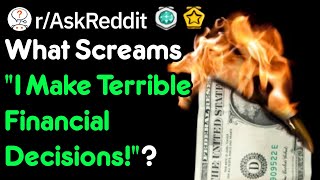 What Screams "I Make Terrible Financial Decisions!"? (r/AskReddit)