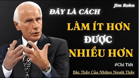 Jim Rohn : Làm thế nào để làm ít hơn và đạt được nhiều hơn