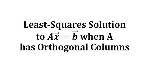 Determine a Least-Squares Solutions to Ax=b when A has Orthogonal Columns