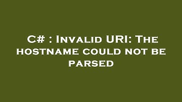 C# : Invalid URI: The hostname could not be parsed