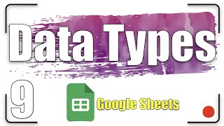 Data Types | Google Sheets Tutorial 9