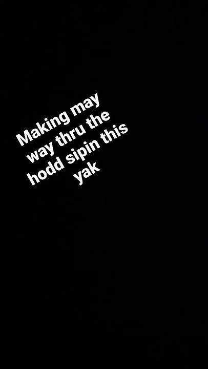 Making My Way Thru The Hood Sippin This Yak the song is making my way thru the hood sippin this yak - YouTube