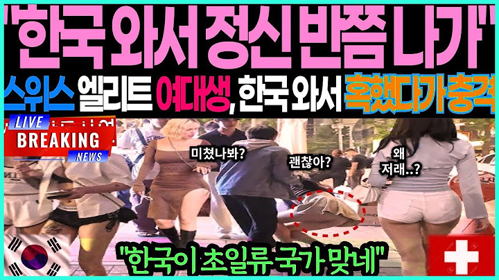 [해외감동사연]"한국 와서 정신 반쯤 나가" 스위스 엘리트 미녀 여대생, 한국 와서 혹했다가 충격! 한국이 초일류 국가 맞네 #해외감동사연 #감동 #해외반응