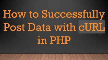 How to Successfully Post Data with cURL in PHP