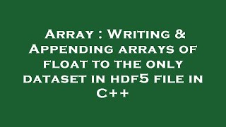 Array : Writing & Appending arrays of float to the only dataset in hdf5 file in C++