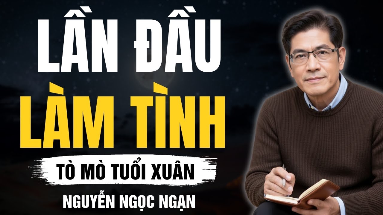 LẦN ĐẦU LÀM TÌNH – Sự tò mò tuổi mới lớn và vết trượt sau đêm định mệnh – Nguyễn Ngọc Ngạn