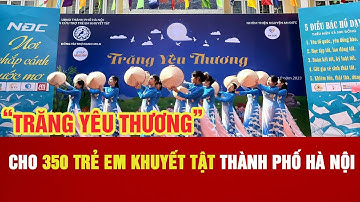 “TRĂNG YÊU THƯƠNG” CHO 350 TRẺ EM KHUYẾT TẬT THÀNH PHỐ HÀ NỘI