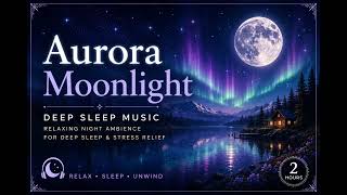 Aurora Moonlight 🌌 Deep Sleep Music | Relaxing Moon & Aurora Ambience for Deep Sleep