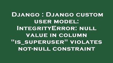 Django : Django custom user model: IntegrityError: null value in column "is_superuser" violates not-