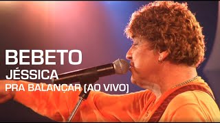 Bebeto - Jéssica (Pra Balançar - Ao Vivo)