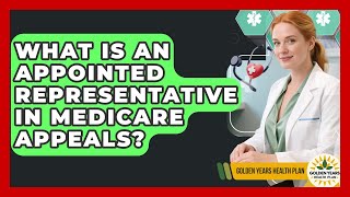 What Is An Appointed Representative In Medicare Appeals? - Golden Years Health Plan