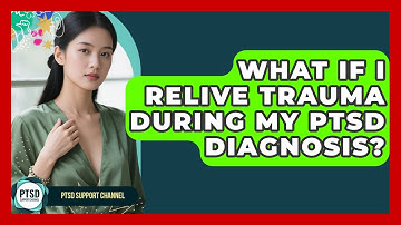 What If I Relive Trauma During My PTSD Diagnosis? - PTSD Support Channel