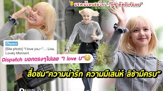 dispatch เพื่อนรักบอกตรงๆ &quot;I Love U&quot; /แฟนคลับคนไหนตะโกน ลิซ่าคิดถึงจัง /น่ารัก มีเสน่ห์ ลิซ่ามีครบ