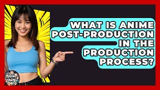 What Is Anime Post-Production In The Production Process? - Your Anime Family