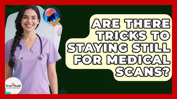 Are There Tricks To Staying Still For Medical Scans? - Brain Health Support Network