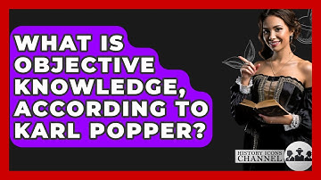 What Is Objective Knowledge, According To Karl Popper? - History Icons Channel
