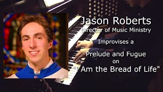 Jason Roberts improvises a Prelude and Fugue on "I Am the Bread of Life"