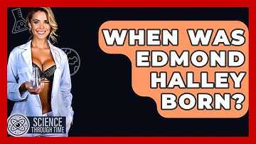 When Was Edmond Halley Born? - Science Through Time