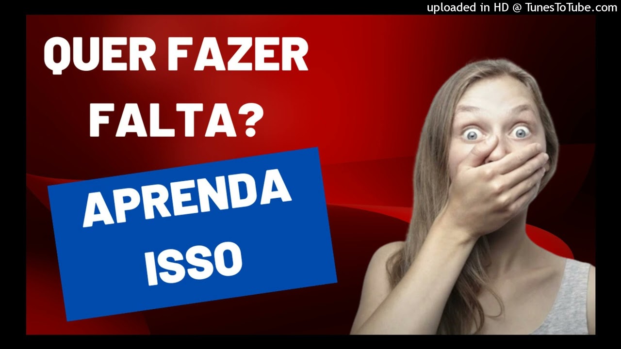 QUER FAZER FALTA? APRENDA ISSO