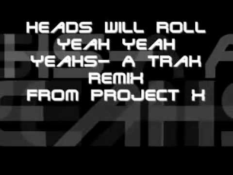 Project X- Heads Will Roll- Yeah Yeah Yeahs A Trak Remix