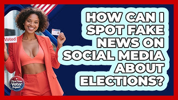 How Can I Spot Fake News On Social Media About Elections? - First Time Voter Expert