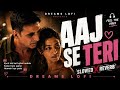 Aaj Se Teri - Arijit Singh (Slowed + Reverb) | Dreams Lofi | AI Flip | Padman | Lofi Hip Hop Mix