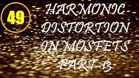 MIC&RFSD | Lecture-49 | Harmonic Distortion in MOSFETs Part-13