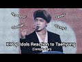 K-POP Idols Reaction to Taehyung (Compilation)