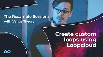 Create Custom Loops Using Loopcloud - The Resample Sessions with Venus Theory
