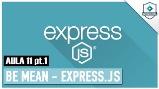 Be MEAN: Node.JS+Express.JS (AULA 11 pt.1/3)