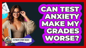 Can Test Anxiety Make My Grades Worse? - Ultimate Study Hacks