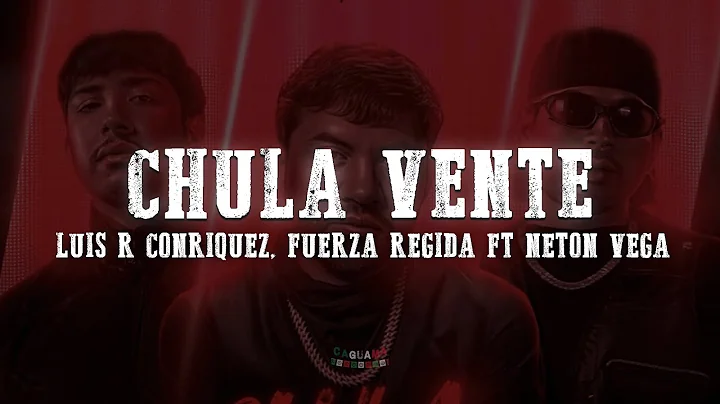 Luis R Conriquez ft. Neton Vega, Fuerza Regida - Chula Vente (LETRA/LYRICS)
