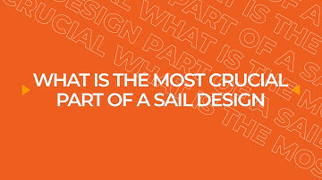 What Is The Most Crucial Part Of A Sail Design