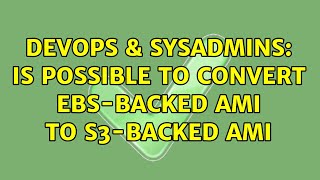 Famous DevOps & SysAdmins: Is possible to convert EBS-backed ami to s3-backed ami Wealth