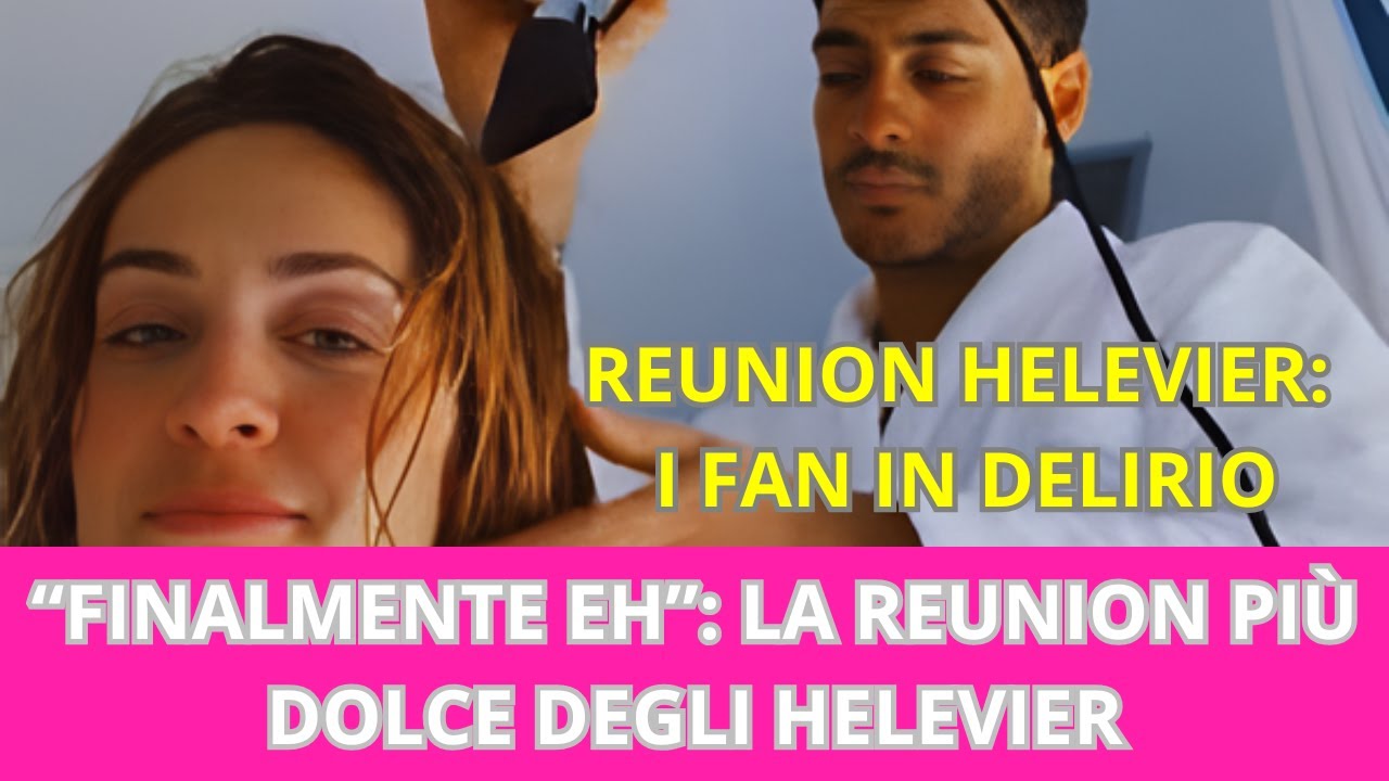 “FINALMENTE EH”: LA REUNION PIÙ DOLCE DEGLI HELEVIER