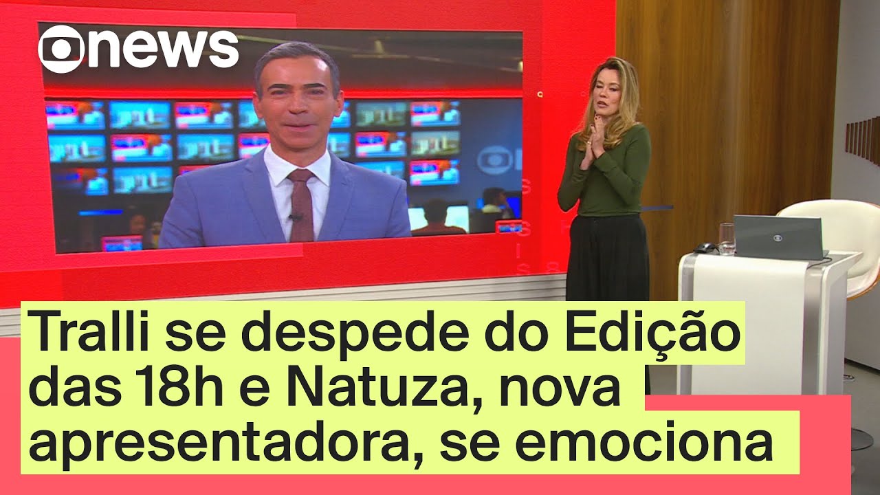 Tralli se despede do Edição das 18h para assumir JN e Natuza, nova apresentadora, se emociona