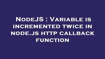 NodeJS : Variable is incremented twice in node.js http callback function