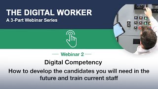 The Digital Worker 3-Part Webinar Series: Webinar 2 - Digital Competency How to develop candidates