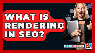 What Is Rendering In SEO? - SearchEnginesHub.com
