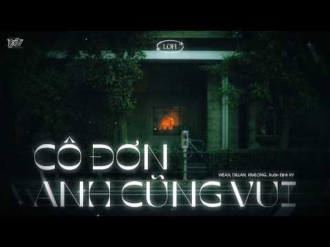 'CÔ ĐƠN ANH CŨNG VUI' - WEAN, DILLAN, KIMLONG, Xuân Định KY x Min Lofi「Lofi Version by 1 9 6 7」