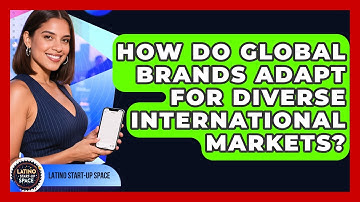 How Do Global Brands Adapt For Diverse International Markets? - Latino Start Up Space