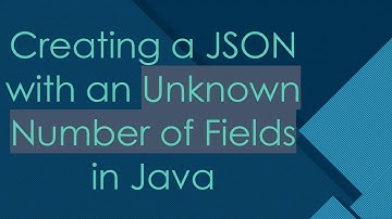 Creating a JSON with an Unknown Number of Fields in Java