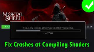 How To Fix Mortal Shell II Crashing During Compiling Shaders on PC