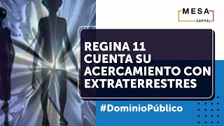 Regina 11 habló del contacto con extraterrestres | Dominio Público - Mesa Capital