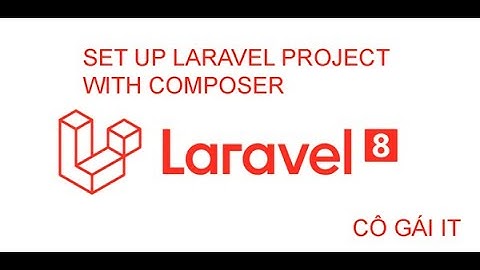 Hướng dẫn cài đặt laravel 8 - How to set up laravel 8 - Cô gái it